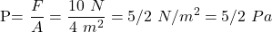 $P=\dfrac{F}{A}=\dfrac{10\text{ }N}{4\text{ }m^2}=5/2\text{ }N/m^2=5/2\text{ }Pa$