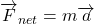 $\overrightarrow{F}_{net}= m \overrightarrow{a} $